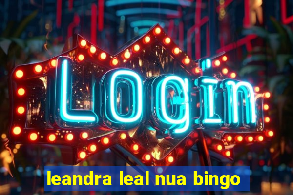 leandra leal nua bingo